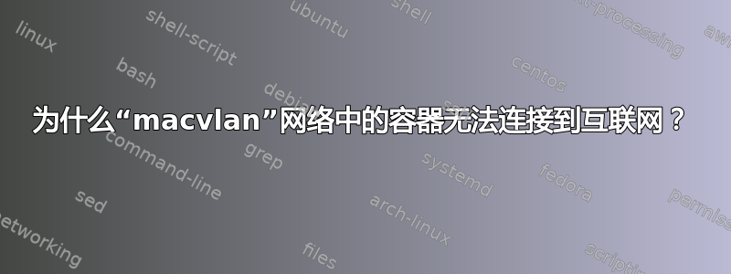 为什么“macvlan”网络中的容器无法连接到互联网？