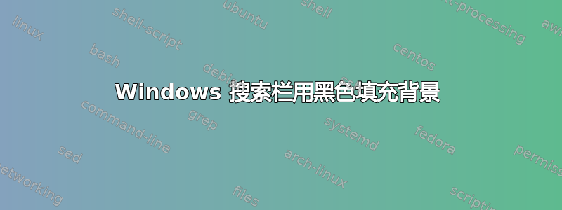 Windows 搜索栏用黑色填充背景