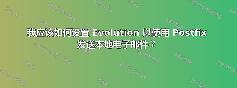 我应该如何设置 Evolution 以使用 Postfix 发送本地电子邮件？