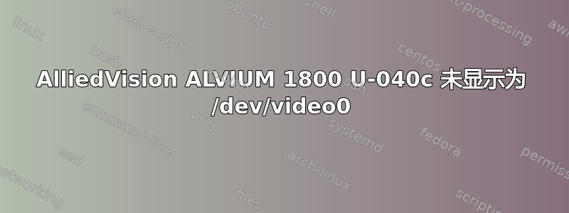 AlliedVision ALVIUM 1800 U-040c 未显示为 /dev/video0