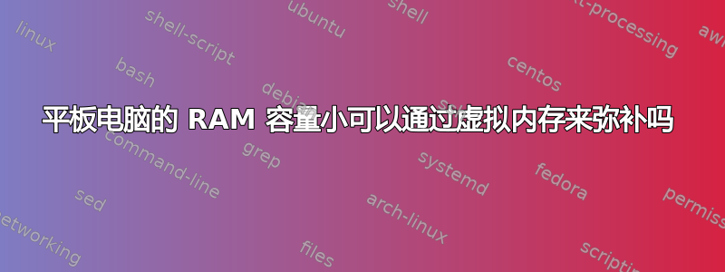 平板电脑的 RAM 容量小可以通过虚拟内存来弥补吗