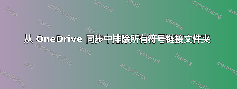 从 OneDrive 同步中排除所有符号链接文件夹