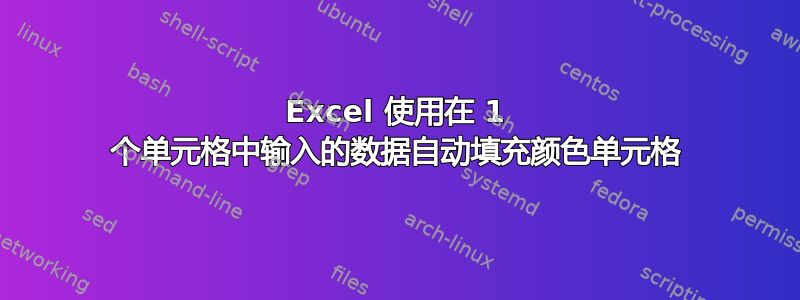 Excel 使用在 1 个单元格中输入的数据自动填充颜色单元格