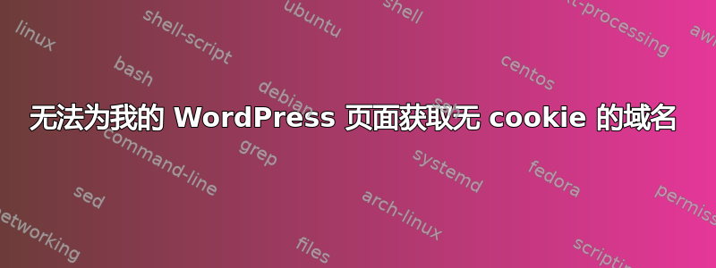 无法为我的 WordPress 页面获取无 cookie 的域名