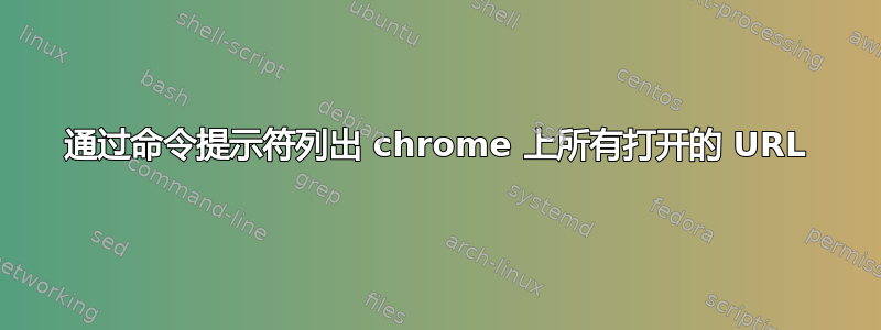 通过命令提示符列出 chrome 上所有打开的 URL