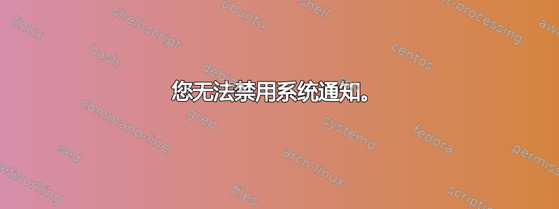 您无法禁用系统通知。