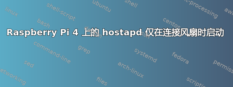 Raspberry Pi 4 上的 hostapd 仅在连接风扇时启动 