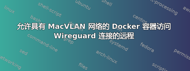 允许具有 MacVLAN 网络的 Docker 容器访问 Wireguard 连接的远程