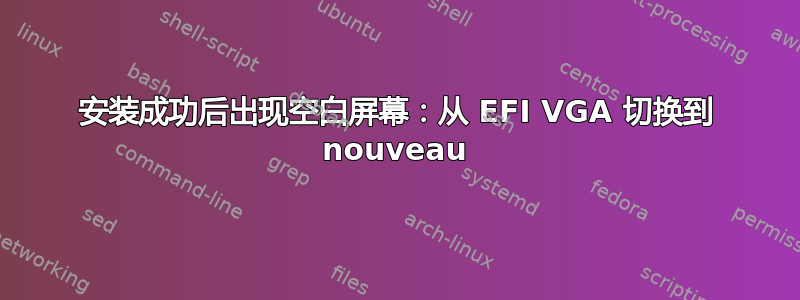 安装成功后出现空白屏幕：从 EFI VGA 切换到 nouveau