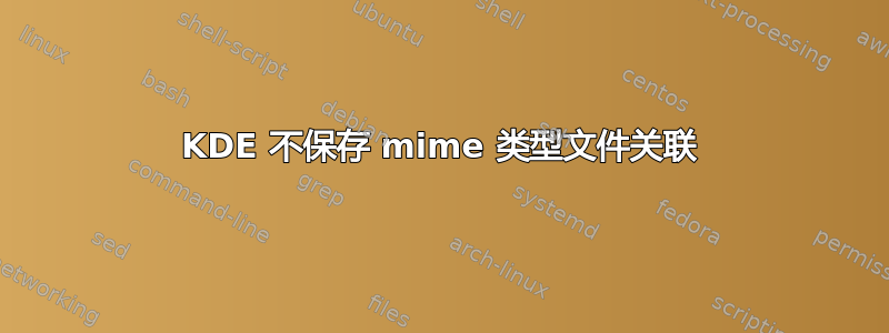 KDE 不保存 mime 类型文件关联