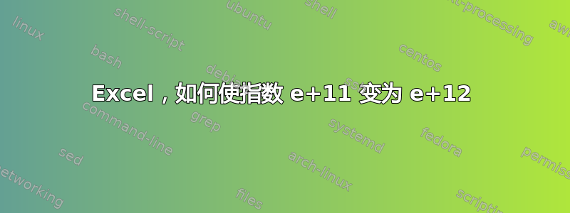 Excel，如何使指数 e+11 变为 e+12