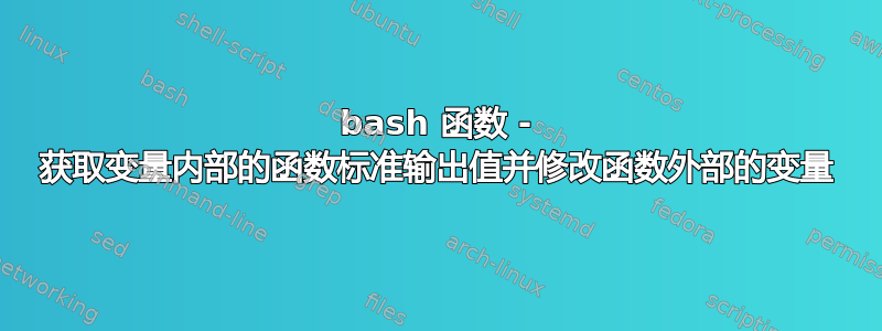 bash 函数 - 获取变量内部的函数标准输出值并修改函数外部的变量