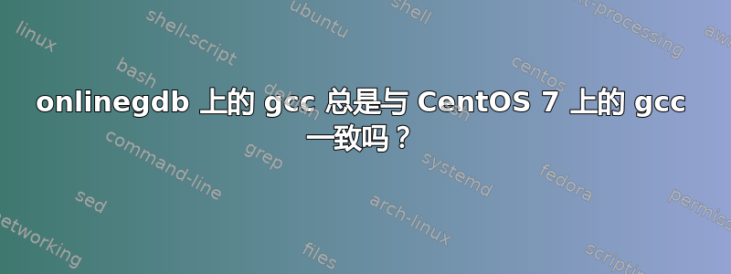 onlinegdb 上的 gcc 总是与 CentOS 7 上的 gcc 一致吗？