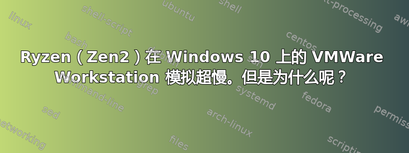 Ryzen（Zen2）在 Windows 10 上的 VMWare Workstation 模拟超慢。但是为什么呢？