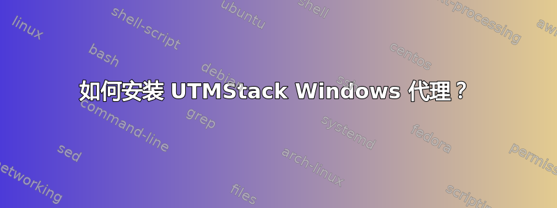 如何安装 UTMStack Windows 代理？