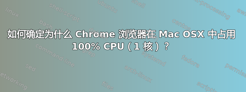 如何确定为什么 Chrome 浏览器在 Mac OSX 中占用 100% CPU（1 核）？