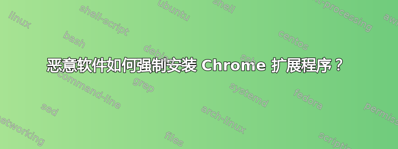 恶意软件如何强制安装 Chrome 扩展程序？