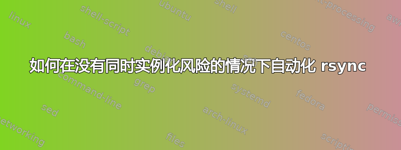 如何在没有同时实例化风险的情况下自动化 rsync