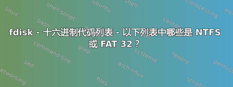 fdisk - 十六进制代码列表 - 以下列表中哪些是 NTFS 或 FAT 32？