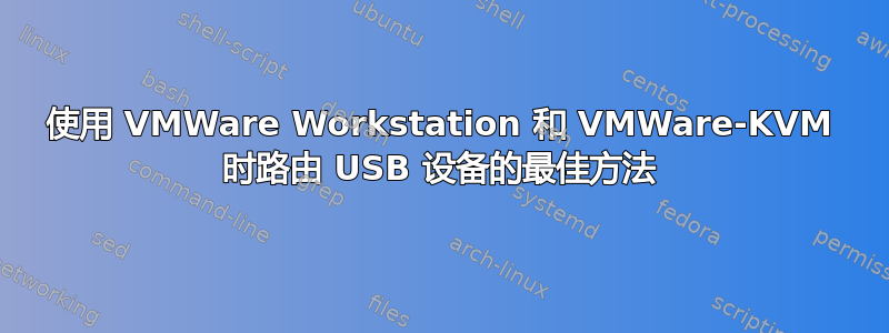 使用 VMWare Workstation 和 VMWare-KVM 时路由 USB 设备的最佳方法