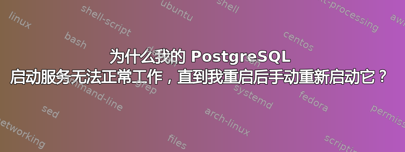 为什么我的 PostgreSQL 启动服务无法正常工作，直到我重启后手动重新启动它？