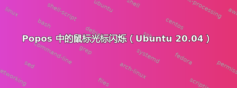 Popos 中的鼠标光标闪烁（Ubuntu 20.04）