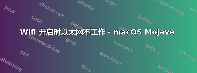 Wifi 开启时以太网不工作 - macOS Mojave