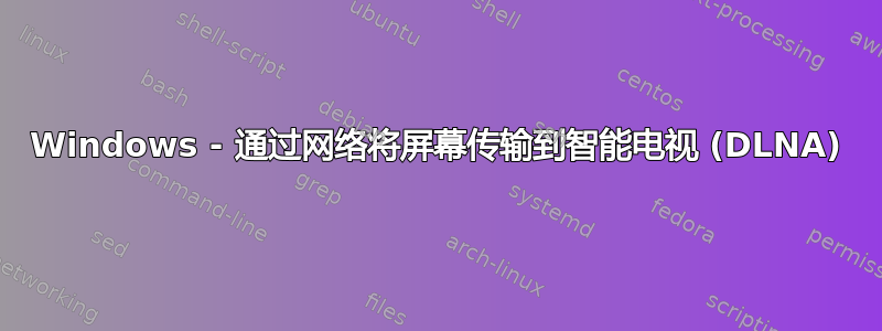 Windows - 通过网络将屏幕传输到智能电视 (DLNA)