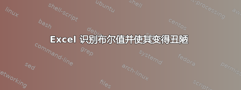 Excel 识别布尔值并使其变得丑陋