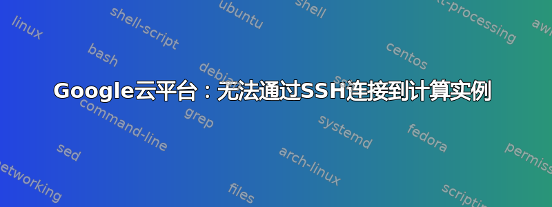 Google云平台：无法通过SSH连接到计算实例