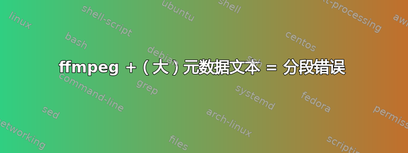 ffmpeg +（大）元数据文本 = 分段错误