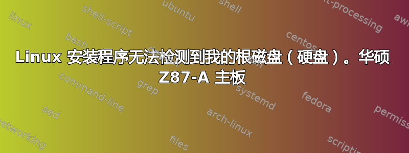 Linux 安装程序无法检测到我的根磁盘（硬盘）。华硕 Z87-A 主板