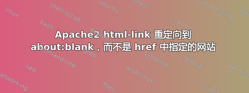 Apache2 html-link 重定向到 about:blank，而不是 href 中指定的网站