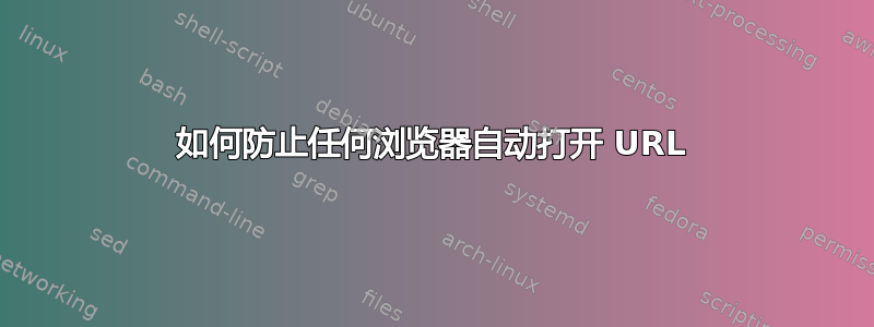 如何防止任何浏览器自动打开 URL