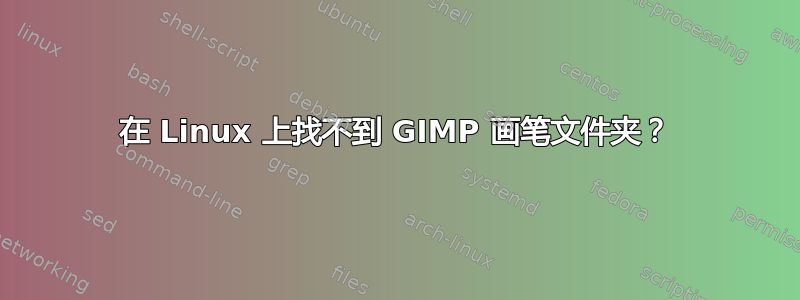 在 Linux 上找不到 GIMP 画笔文件夹？