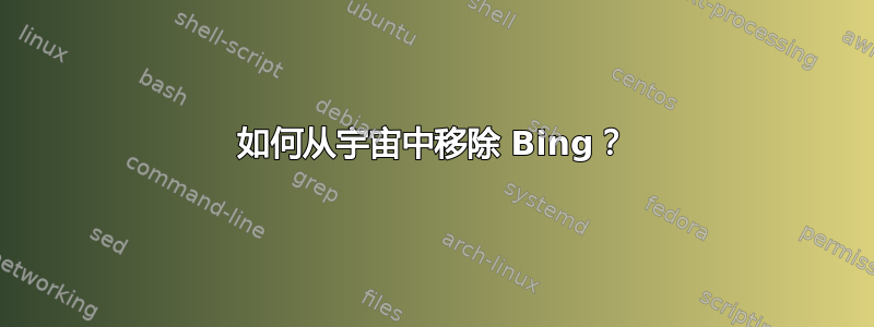 如何从宇宙中移除 Bing？