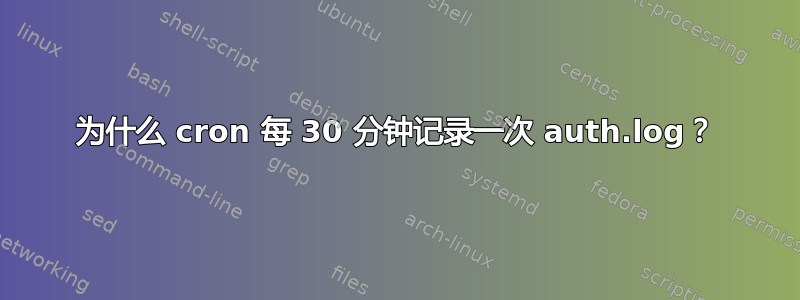 为什么 cron 每 30 分钟记录一次 auth.log？