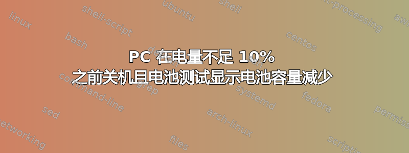 PC 在电量不足 10% 之前关机且电池测试显示电池容量减少