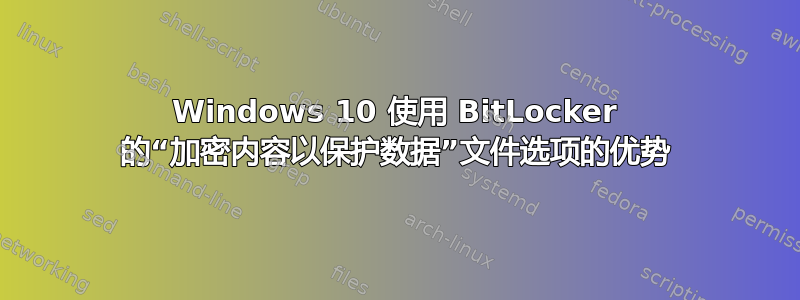 Windows 10 使用 BitLocker 的“加密内容以保护数据”文件选项的优势