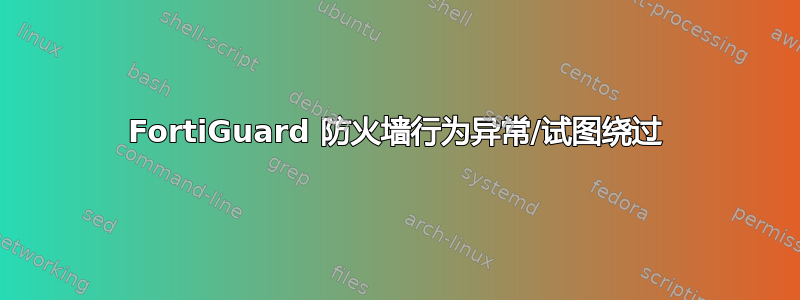 FortiGuard 防火墙行为异常/试图绕过