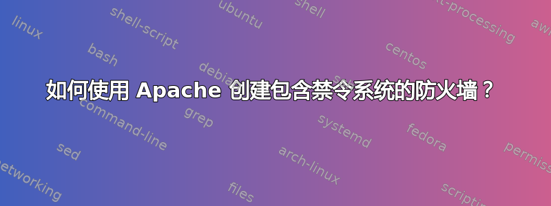 如何使用 Apache 创建包含禁令系统的防火墙？