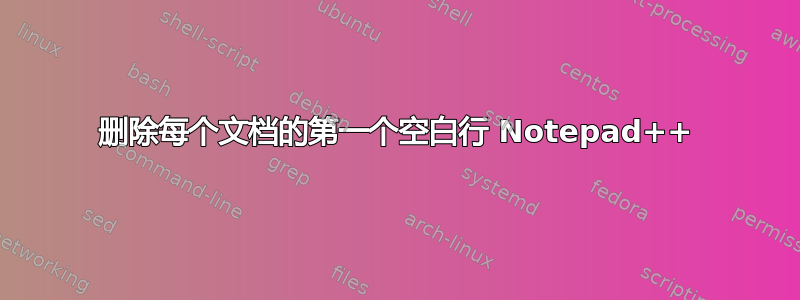 删除每个文档的第一个空白行 Notepad++