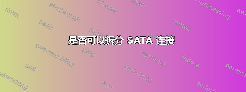 是否可以拆分 SATA 连接