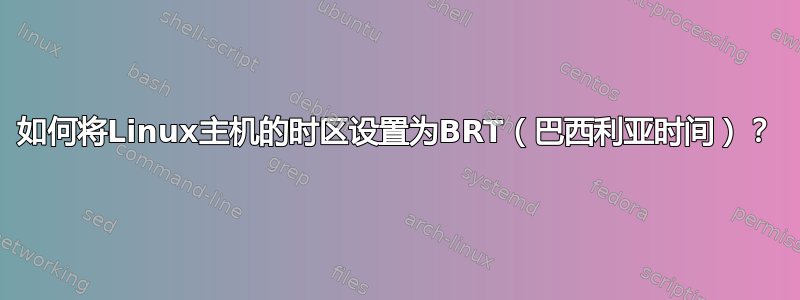 如何将Linux主机的时区设置为BRT（巴西利亚时间）？