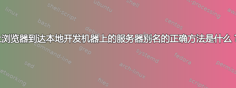 让浏览器到达本地开发机器上的服务器别名的正确方法是什么？