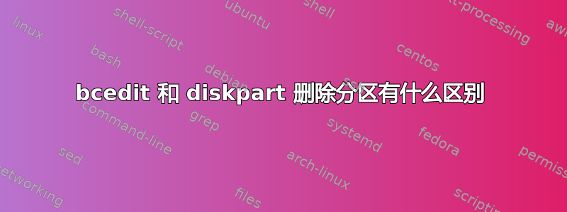 bcedit 和 diskpart 删除分区有什么区别