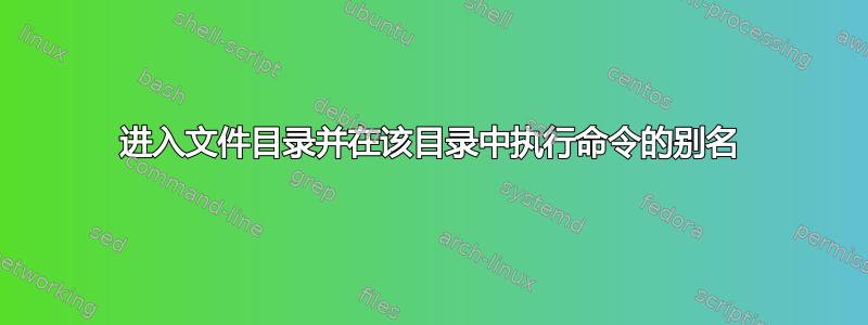 进入文件目录并在该目录中执行命令的别名