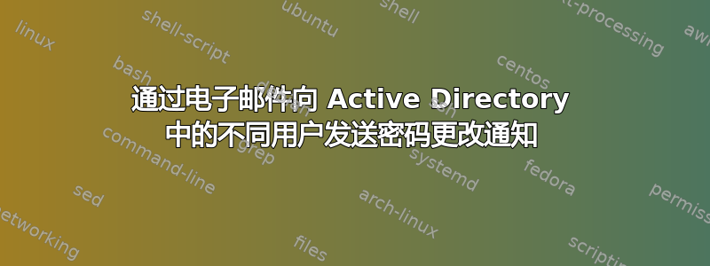 通过电子邮件向 Active Directory 中的不同用户发送密码更改通知