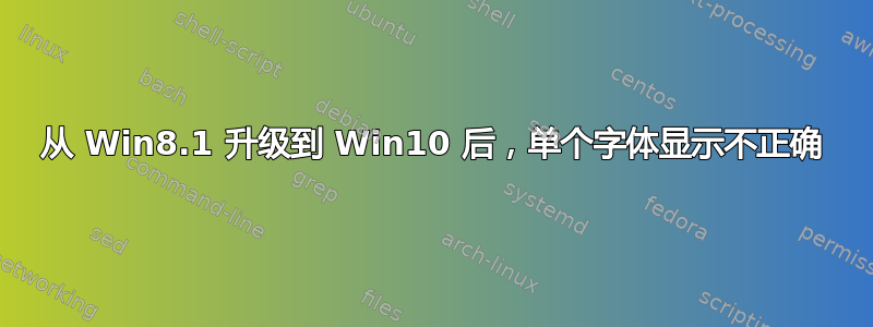 从 Win8.1 升级到 Win10 后，单个字体显示不正确