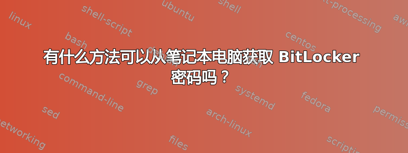 有什么方法可以从笔记本电脑获取 BitLocker 密码吗？